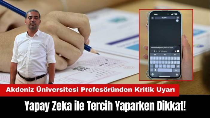 Yapay Zeka ile Tercih Yaparken Dikkat! Akdeniz Üniversitesi Profesöründen Kritik Uyarı