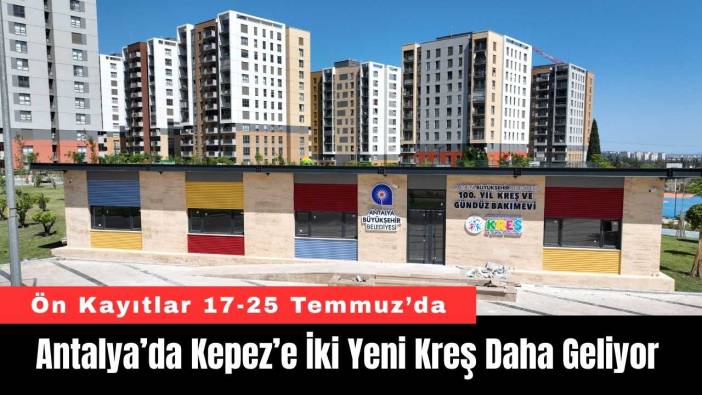 Antalya’da Kepez’e İki Yeni Kreş Daha Geliyor