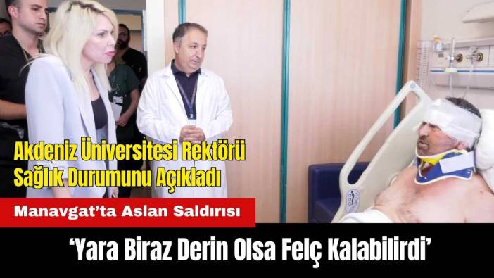 Manavgat’ta Aslan Saldırısı: Yara Biraz Derin Olsa Felç Kalabilirdi