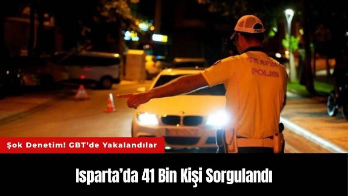 Isparta’da 41 Bin Kişi Sorgulandı! 28 Aranan Şahıs Yakalandı