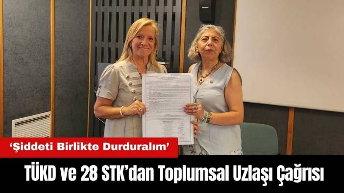 TÜKD ve 28 STK’dan Toplumsal Uzlaşı Çağrısı: Şiddeti Birlikte Durduralım