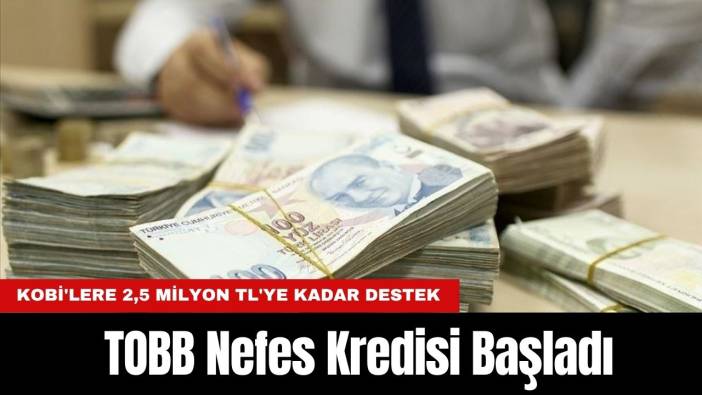 TOBB Nefes Kredisi Başladı: KOBİ'lere 2,5 Milyon TL'ye Kadar Destek