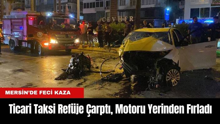 Mersin’de Feci Kaza: Ticari Taksi Refüje Çarptı, Motoru Yerinden Fırladı
