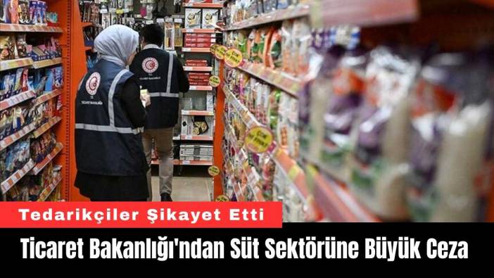 Ticaret Bakanlığı'ndan Süt Sektörüne Büyük Ceza