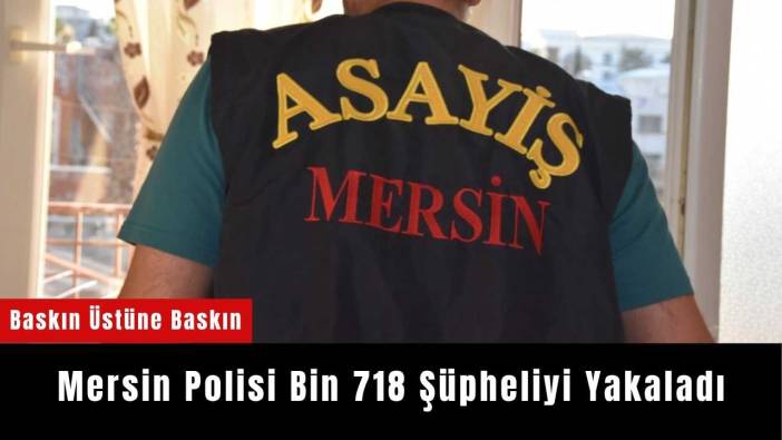 Mersin Polisi Bin 718 Şüpheliyi Yakaladı