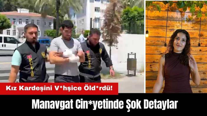 Kız Kardeşini V*hşice Öld*rdü! Manavgat Cin*yetinde Şok Detaylar
