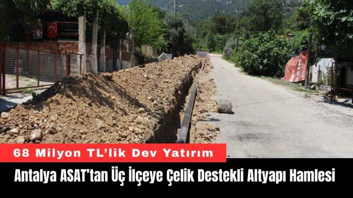 Antalya ASAT’tan Üç İlçeye Çelik Destekli Altyapı Hamlesi