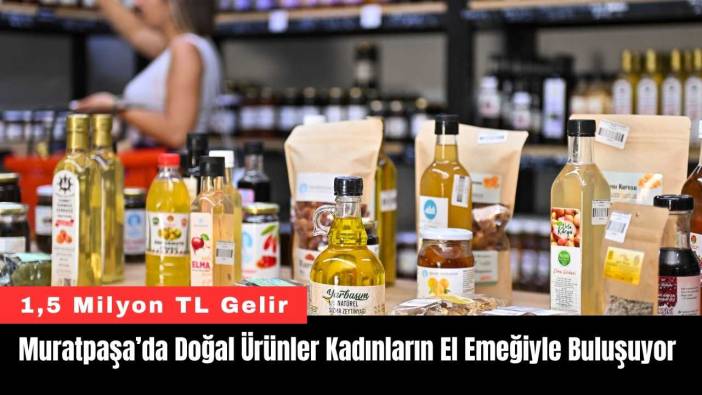 Muratpaşa’da Doğal Ürünler Kadınların El Emeğiyle Buluşuyor