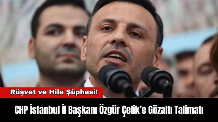 CHP İstanbul İl Başkanı Özgür Çelik’e Gözaltı Talimatı