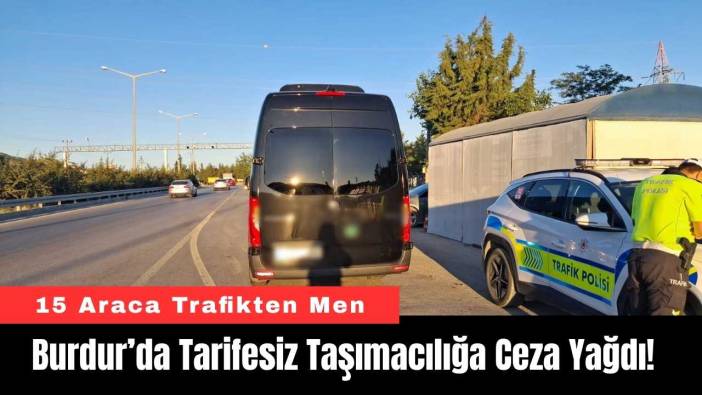 Burdur’da Tarifesiz Taşımacılığa Ceza Yağdı! 15 Araca Trafikten Men
