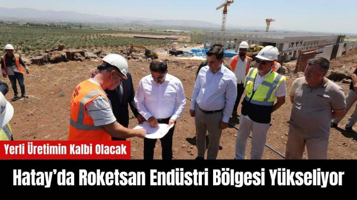 Hatay’da Roketsan Endüstri Bölgesi Yükseliyor