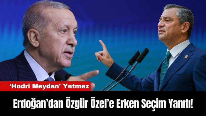 Erdoğan’dan Özgür Özel’e Erken Seçim Yanıtı!