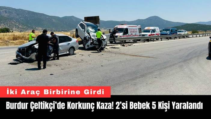 Burdur Çeltikçi’de Korkunç Kaza! 2’si Bebek 5 Kişi Yaralandı