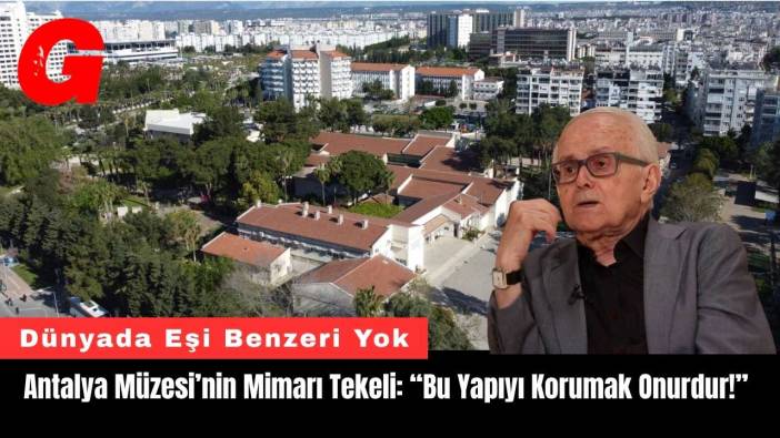 Antalya Müzesi’nin Mimarı Tekeli: “Bu Yapıyı Korumak Onurdur!”