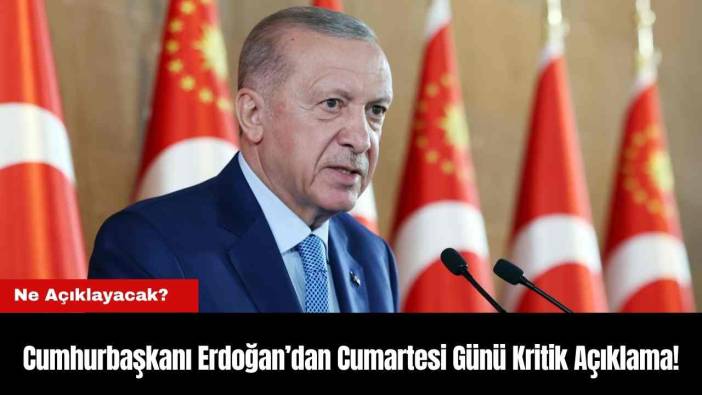 Cumhurbaşkanı Erdoğan’dan Cumartesi Günü Kritik Açıklama!