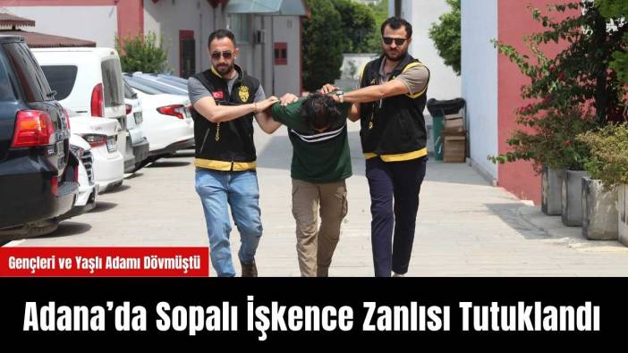 Adana’da Sopalı İşk*nce Zanlısı Tutuklandı