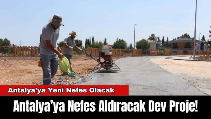 Antalya’ya Nefes Aldıracak Dev Proje!