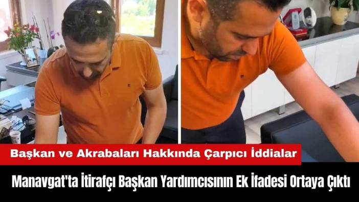 Manavgat'ta İtirafçı Başkan Yardımcısının Ek İfadesi Ortaya Çıktı