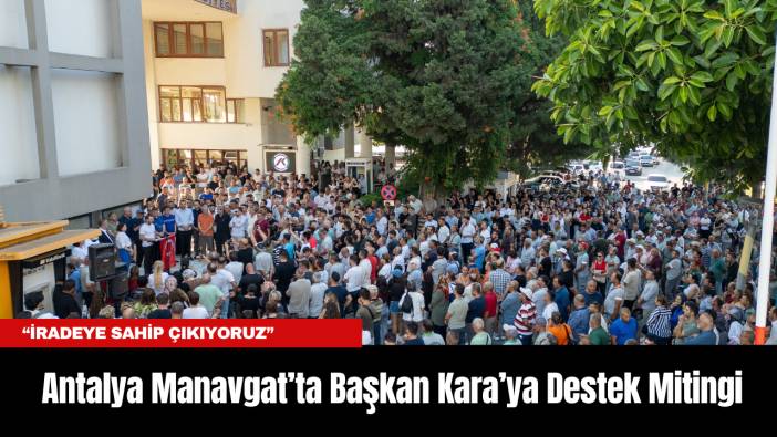 Antalya Manavgat’ta Başkan Kara’ya Destek Mitingi: “İradeye Sahip Çıkıyoruz”