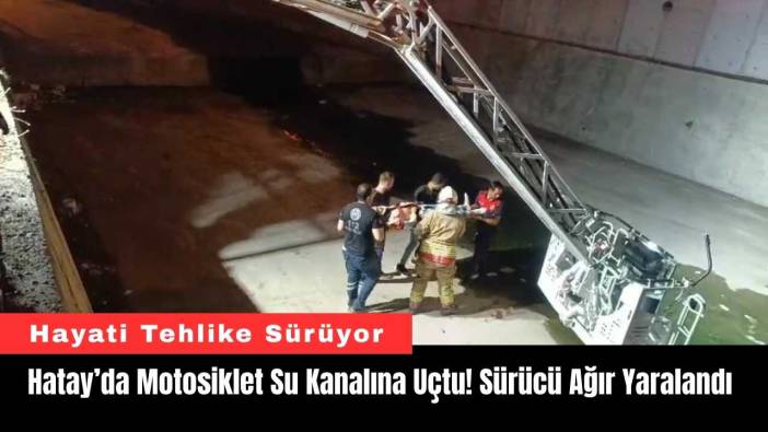 Hatay’da Motosiklet Su Kanalına Uçtu! Sürücü Ağır Yaralandı