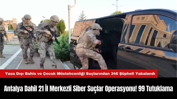 Antalya Dahil 21 İl Merkezli Siber Suçlar Operasyonu! 99 Tutuklama