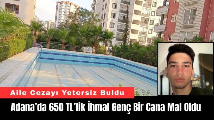 Adana’da 650 TL’lik İhmal Genç Bir Cana Mal Oldu
