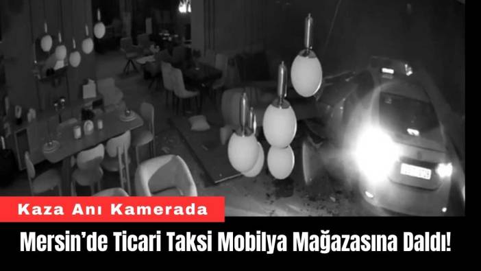 Mersin’de Ticari Taksi Mobilya Mağazasına Daldı!