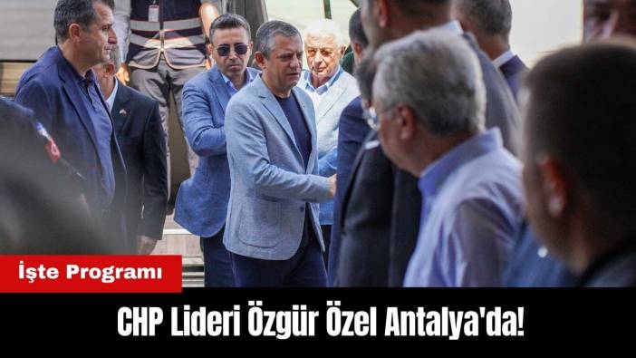 CHP Lideri Özgür Özel Antalya'da!
