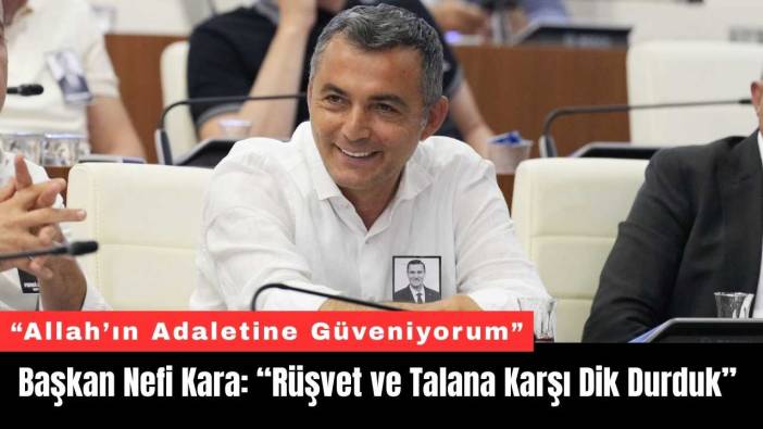 Başkan Nefi Kara: “Rüşvet ve Talana Karşı Dik Durduk”