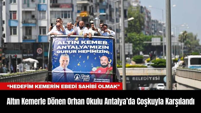 Altın Kemerle Dönen Orhan Okulu Antalya’da Coşkuyla Karşılandı