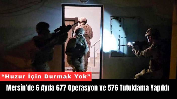 Mersin’de Zehir Tacirlerine 6 Ayda 677 Operasyon ve 576 Tutuklama