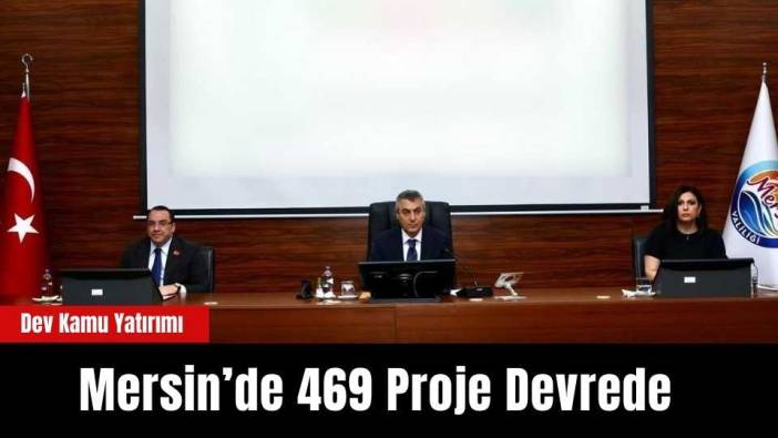 Mersin’e Dev Kamu Yatırımı:469 Proje Devrede