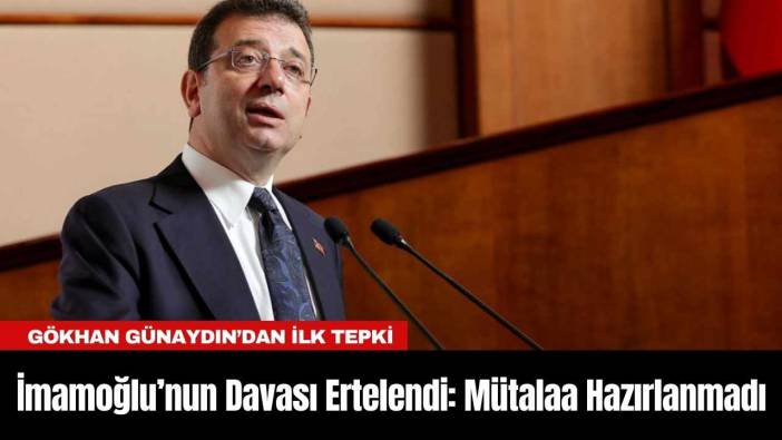 İmamoğlu’nun Davası Ertelendi: Mütalaa Hazırlanmadı