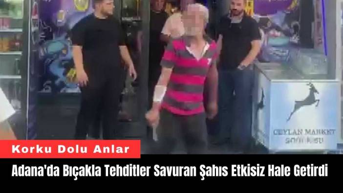 Adana'da Bıçakla Tehditler Savuran Şahıs Etkisiz Hale Getirdi