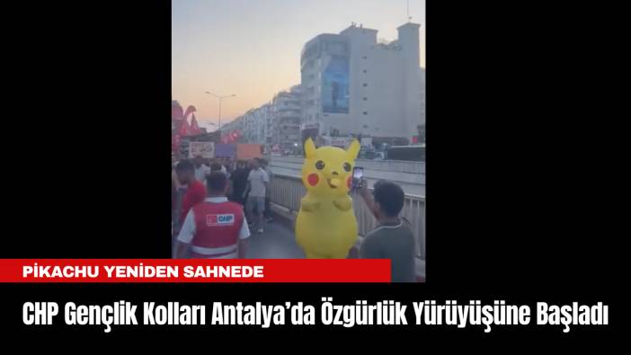 CHP Gençlik Kolları Antalya’da Özgürlük Yürüyüşüne Başladı: Pikachu Yeniden Sahnede