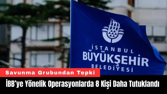 İBB’ye Yönelik Operasyonlarda 8 Kişi Daha Tutuklandı