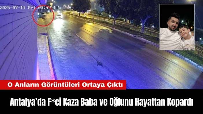 Antalya’da F*ci Kaza Baba ve Oğlunu Hayattan Kopardı