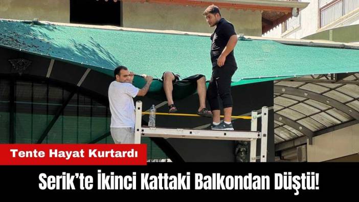 Serik’te Balkondan Düştü! Tente Hayatını Kurtardı