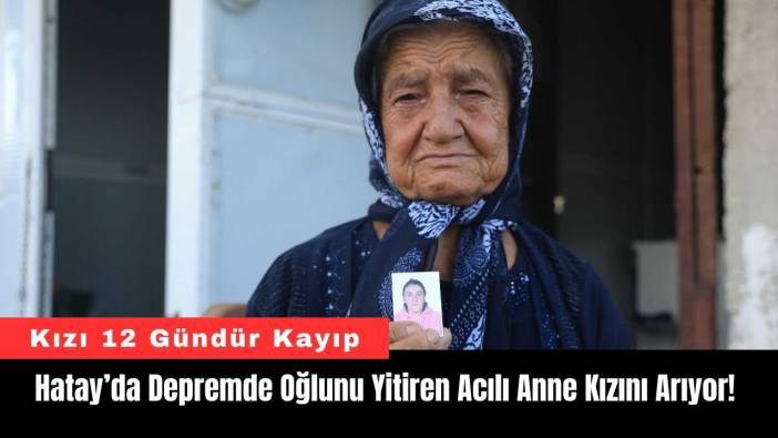 Hatay’da Depremde Oğlunu Yitiren Acılı Anne Kızını Arıyor!