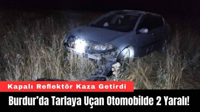Burdur’da Tarlaya Uçan Otomobilde 2 Yaralı!