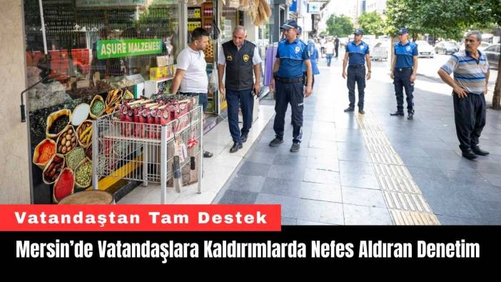 Mersin’de Vatandaşlara Kaldırımlarda Nefes Aldıran Denetim