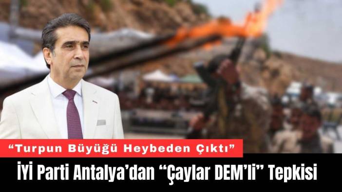 İYİ Parti Antalya’dan Erdoğan'a “Çaylar DEM’li” Tepkisi