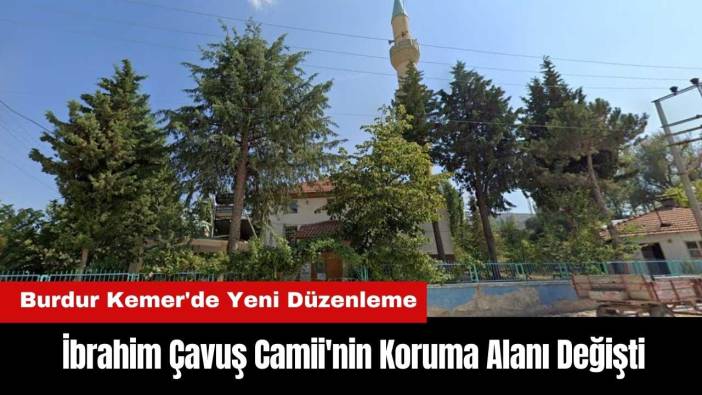 Burdur Kemer'deki Tarihi İbrahim Çavuş Camii'nin Koruma Alanı Değişti