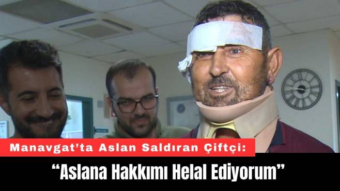 Manavgat'ta Aslan Saldıran Çiftçi: “Aslana Hakkımı Helal Ediyorum”