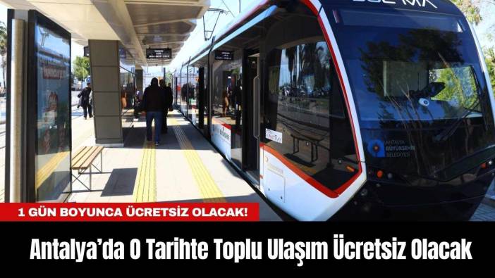 Antalya’da O Tarihte Toplu Ulaşım Ücretsiz Olacak