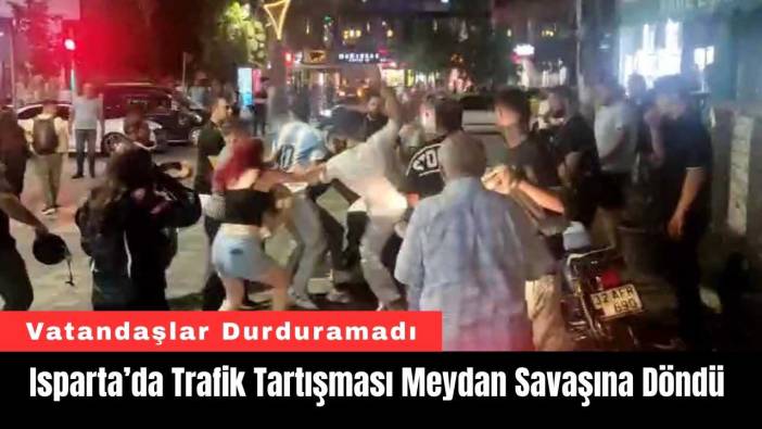 Isparta’da Trafik Tartışması Meydan Savaşına Döndü