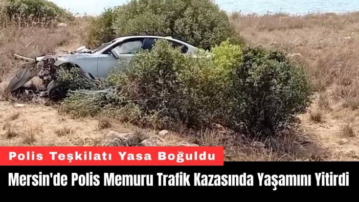 Mersin'de Polis Memuru Trafik Kazasında Yaşamını Yitirdi