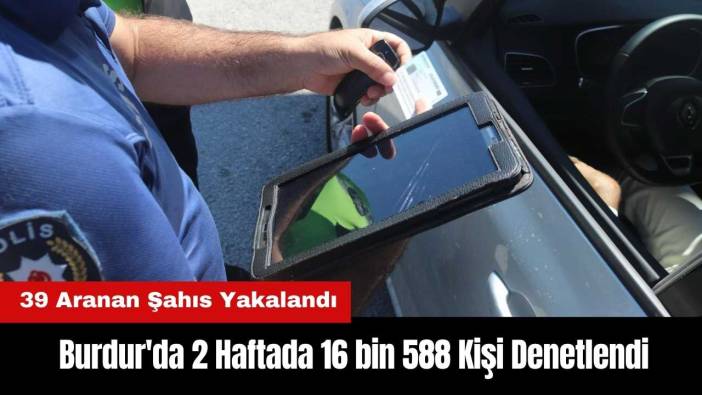 Burdur'da 2 Haftada 16 bin 588 Kişi Denetlendi