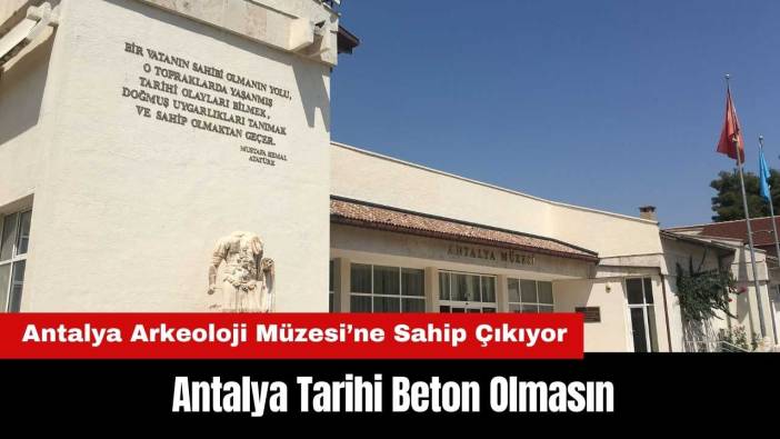 Antalya Arkeoloji Müzesi’ne Sahip Çıkıyor: Antalya Tarihi Beton Olmasın
