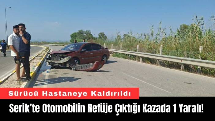 Serik’te Otomobilin Refüje Çıktığı Kazada 1 Yaralı!